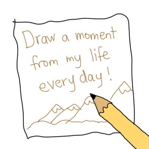 Draw a moment from my life everyday!